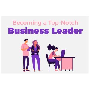 Becoming a Top-Notch Business Leader