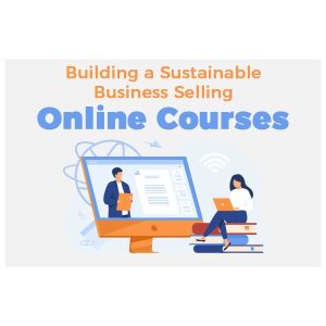 Building a Sustainable Business Selling Online Courses