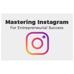 Mastering Instagram For Entrepreneurial Success